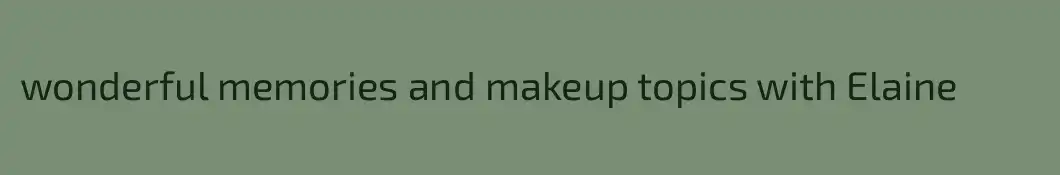 wonderful memories and makeup topics with Elaine